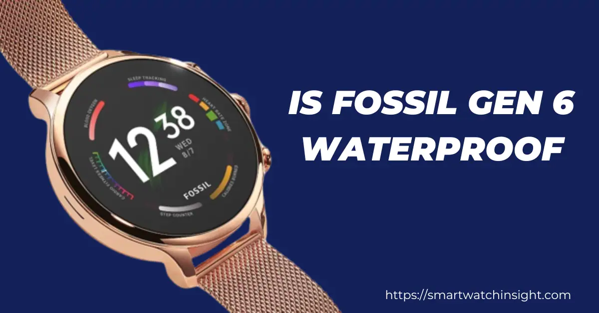 You are currently viewing Is Fossil Gen 6 Waterproof?