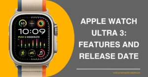 Read more about the article Apple Watch Ultra 3: A Closer Look at Release Date and Features
