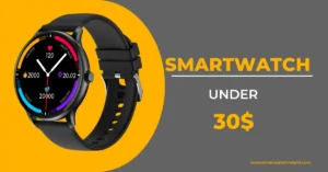 Read more about the article 5 Best Smartwatch Under $30: Stylish and Budget-Friendly Options