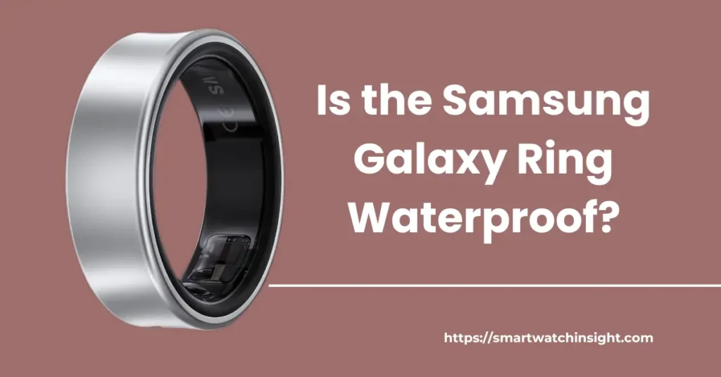 Is the Samsung Galaxy Ring Waterproof What You Need to Know