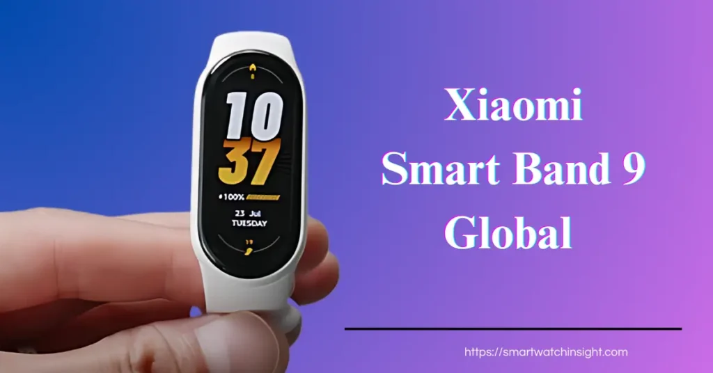 Xiaomi Smart Band 9 Global Launch Date & Price Leak What You Need to Know