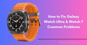 How to Fix Galaxy Watch Ultra & Watch 7 Common Problems Galaxy Watch 7 & Ultra Issues