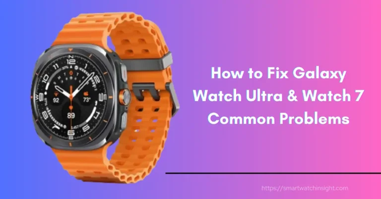 How to Fix Galaxy Watch Ultra & Watch 7 Common Problems Galaxy Watch 7 & Ultra Issues