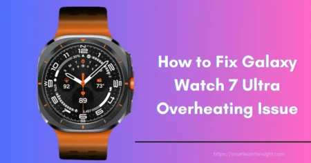 Why Is Your Galaxy Watch 7 Ultra Overheating? Top Fixes You Need to Know How to Fix Galaxy Watch 7 Ultra Overheating Issue