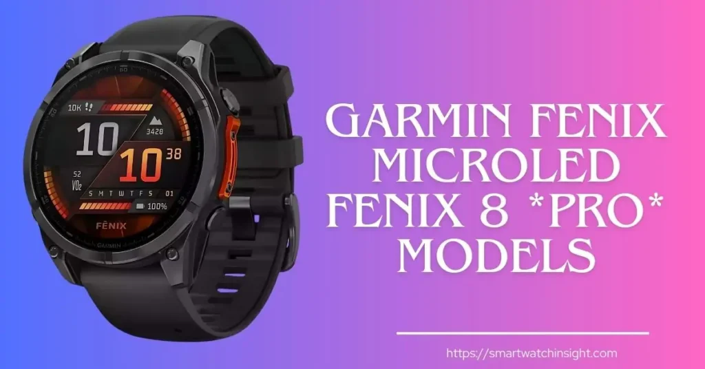 Garmin Fenix 8 Pro Unveiled Early: What the MicroLED Display Means for You